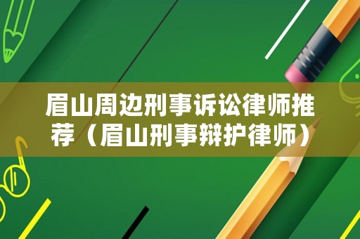 眉山周邊刑事訴訟律師推薦（眉山刑事辯護(hù)律師）