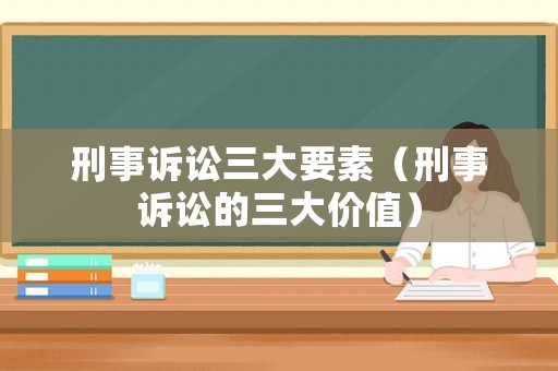 刑事訴訟三大要素（刑事訴訟的三大價值）