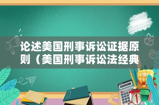 論述美國刑事訴訟證據(jù)原則（美國刑事訴訟法經(jīng)典文選與判例）