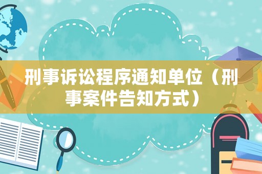 刑事訴訟程序通知單位（刑事案件告知方式）