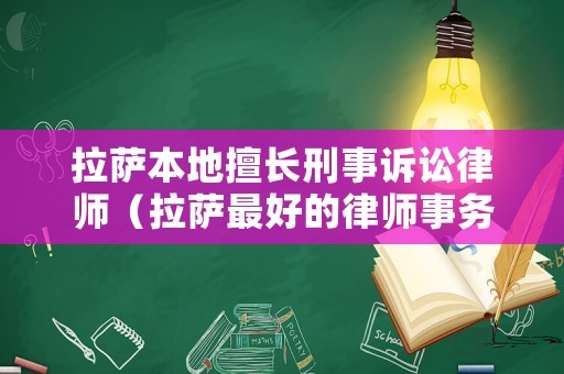 拉薩本地擅長(zhǎng)刑事訴訟律師（拉薩最好的律師事務(wù)所在哪里）