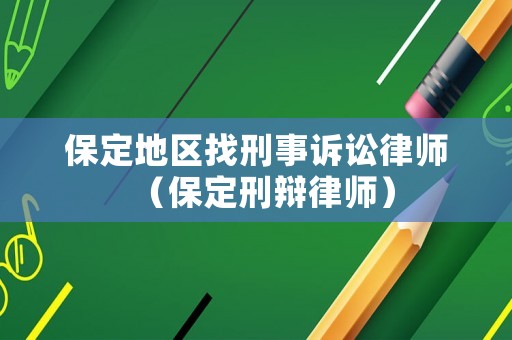 保定地區(qū)找刑事訴訟律師（保定刑辯律師）
