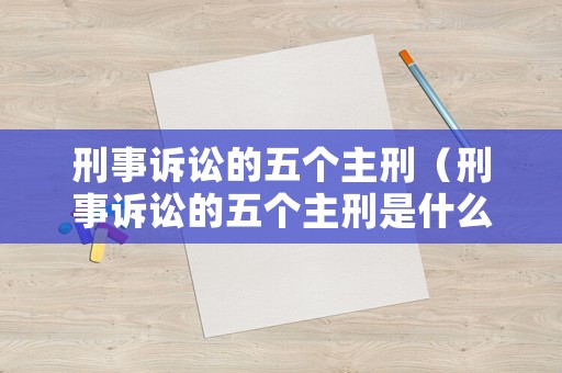 刑事訴訟的五個(gè)主刑（刑事訴訟的五個(gè)主刑是什么）