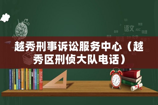 越秀刑事訴訟服務中心（越秀區(qū)刑偵大隊電話）