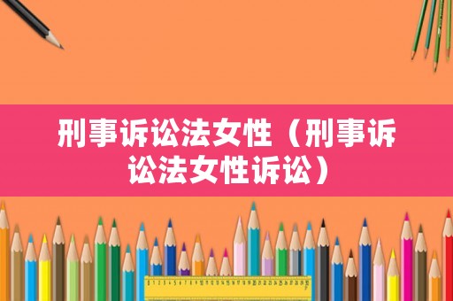 刑事訴訟法女性（刑事訴訟法女性訴訟）
