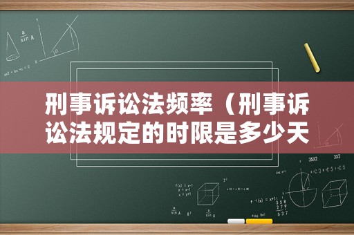 刑事訴訟法頻率（刑事訴訟法規(guī)定的時限是多少天）