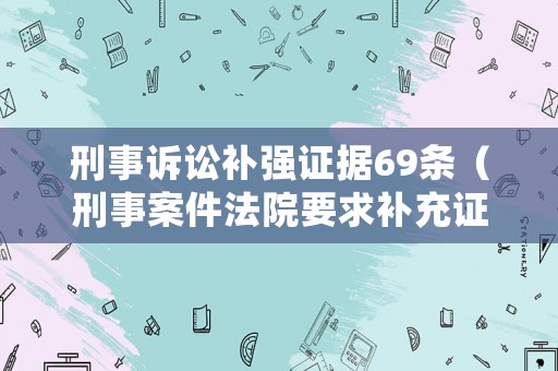 刑事訴訟補強證據(jù)69條（刑事案件法院要求補充證據(jù)的期限是多少）