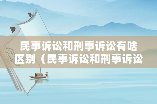 民事訴訟和刑事訴訟有啥區(qū)別（民事訴訟和刑事訴訟的聯(lián)系）