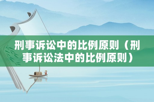 刑事訴訟中的比例原則（刑事訴訟法中的比例原則）
