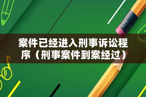 案件已經(jīng)進(jìn)入刑事訴訟程序（刑事案件到案經(jīng)過）