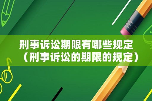 刑事訴訟期限有哪些規(guī)定（刑事訴訟的期限的規(guī)定）