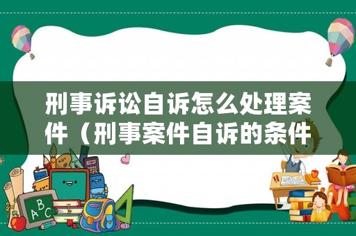 刑事訴訟自訴怎么處理案件（刑事案件自訴的條件）