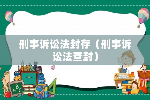 刑事訴訟法封存（刑事訴訟法查封）