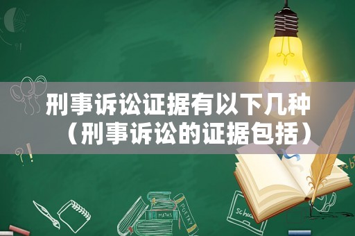 刑事訴訟證據(jù)有以下幾種（刑事訴訟的證據(jù)包括）