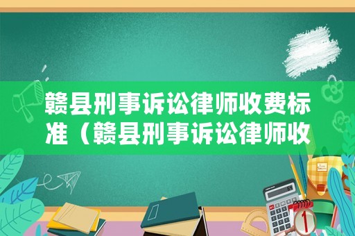 贛縣刑事訴訟律師收費標準（贛縣刑事訴訟律師收費標準是多少）