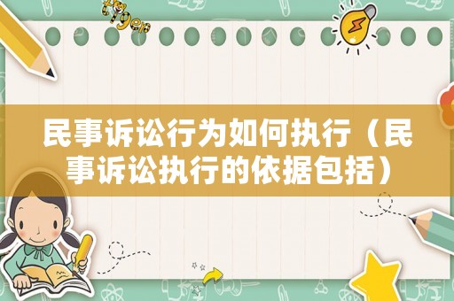 民事訴訟行為如何執(zhí)行（民事訴訟執(zhí)行的依據(jù)包括）