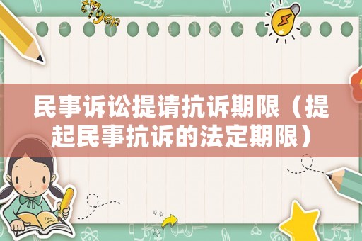 民事訴訟提請抗訴期限（提起民事抗訴的法定期限）