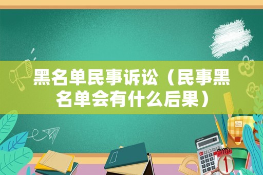 黑名單民事訴訟（民事黑名單會有什么后果）