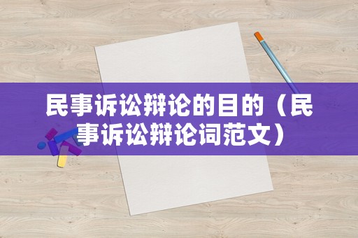 民事訴訟辯論的目的（民事訴訟辯論詞范文）
