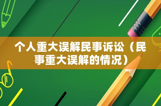 個人重大誤解民事訴訟（民事重大誤解的情況）