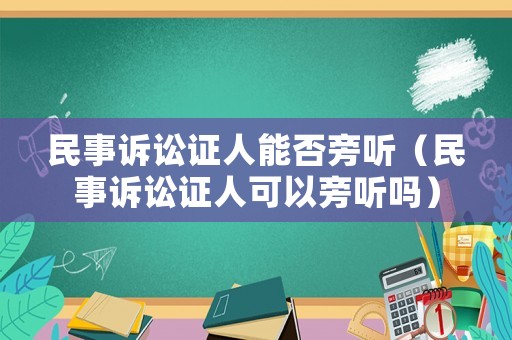 民事訴訟證人能否旁聽（民事訴訟證人可以旁聽嗎）