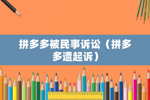 拼多多被民事訴訟（拼多多遭起訴）
