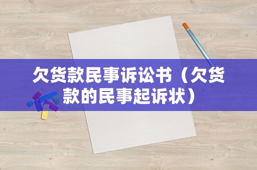 欠貨款民事訴訟書（欠貨款的民事起訴狀）