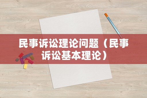 民事訴訟理論問題（民事訴訟基本理論）