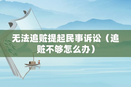 無法追贓提起民事訴訟（追贓不夠怎么辦）