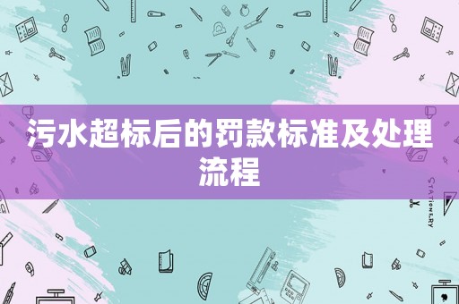 污水超標(biāo)后的罰款標(biāo)準(zhǔn)及處理流程