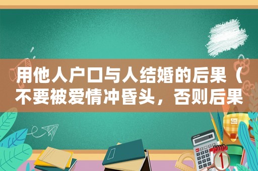 用他人戶口與人結(jié)婚的后果（不要被愛情沖昏頭，否則后果自負(fù)）