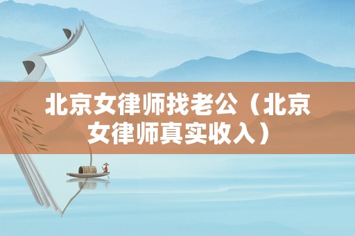 北京女律師找老公（北京女律師真實(shí)收入）