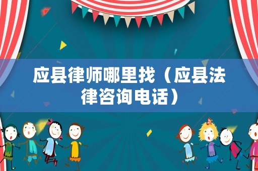應縣律師哪里找（應縣法律咨詢電話）