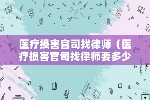 醫(yī)療損害官司找律師（醫(yī)療損害官司找律師要多少錢）