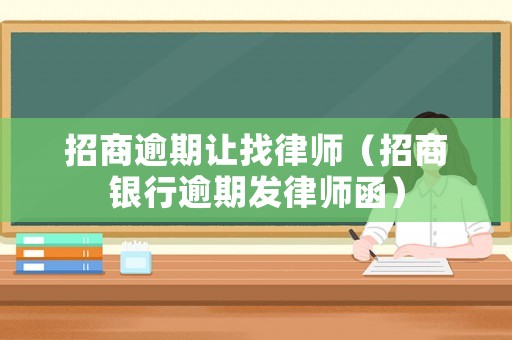 招商逾期讓找律師（招商銀行逾期發(fā)律師函）