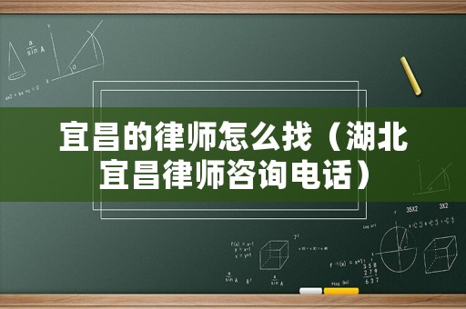 宜昌的律師怎么找（湖北宜昌律師咨詢電話）