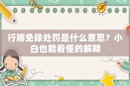 行賄免除處罰是什么意思？小白也能看懂的解釋
