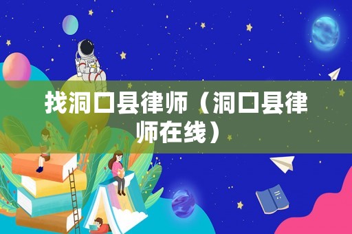 找洞口縣律師（洞口縣律師在線）