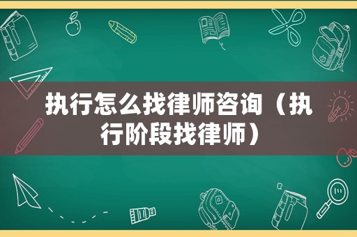 執(zhí)行怎么找律師咨詢（執(zhí)行階段找律師）