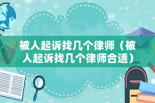 被人起訴找?guī)讉€(gè)律師（被人起訴找?guī)讉€(gè)律師合適）