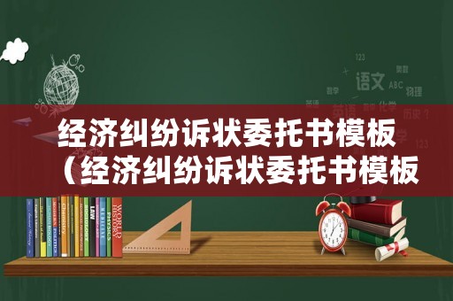 經(jīng)濟(jì)糾紛訴狀委托書模板（經(jīng)濟(jì)糾紛訴狀委托書模板下載）