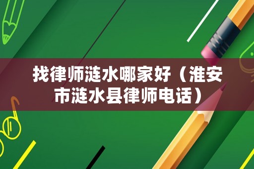 找律師漣水哪家好（淮安市漣水縣律師電話）