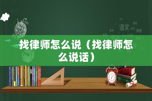 找律師怎么說（找律師怎么說話）