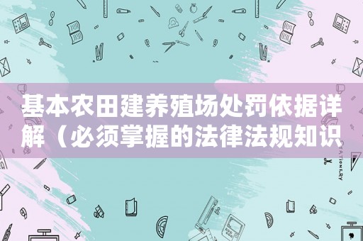 基本農(nóng)田建養(yǎng)殖場處罰依據(jù)詳解（必須掌握的法律法規(guī)知識）