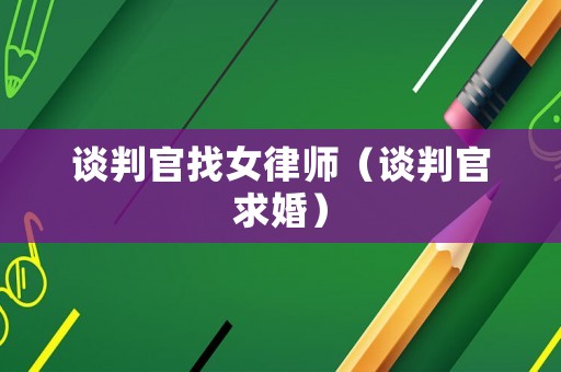 談判官找女律師（談判官求婚）
