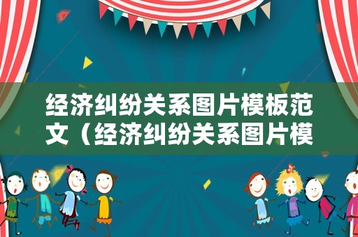 經(jīng)濟(jì)糾紛關(guān)系圖片模板范文（經(jīng)濟(jì)糾紛關(guān)系圖片模板范文怎么寫）