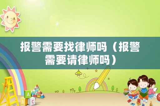 報警需要找律師嗎（報警需要請律師嗎）