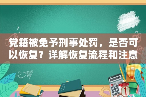 黨籍被免予刑事處罰，是否可以恢復(fù)？詳解恢復(fù)流程和注意事項(xiàng)