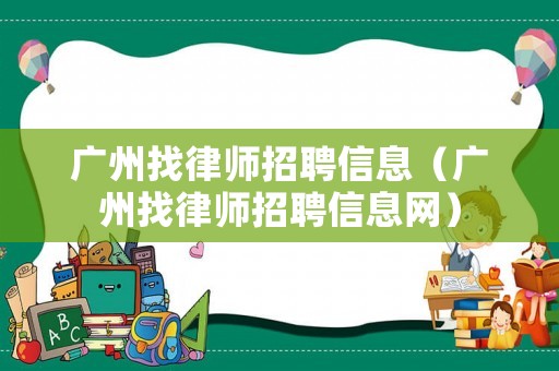 廣州找律師招聘信息（廣州找律師招聘信息網(wǎng)）