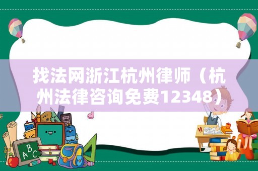找法網(wǎng)浙江杭州律師（杭州法律咨詢免費12348）